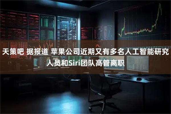 天策吧 据报道 苹果公司近期又有多名人工智能研究人员和Siri团队高管离职